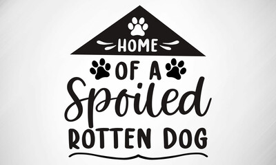 Home of a Spoiled rotten Dog SVG cut file