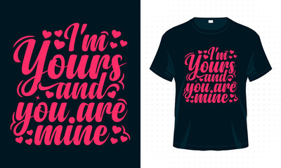 I’m Yours and You Are Mine. Valentine Typography T-shirt Design Vector. Valentine’s Day Quotes for Clothes, Greeting Card, Poster, Tote Bag and Mug Design.