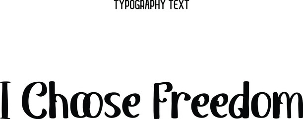 I Choose Freedom. Bold Text Phrase Vector Quote