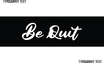 Obraz premium Be Quit Cursive Calligraphy Text in Black Color Design