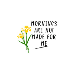 Mornings are not made for me typographic slogan for t shirt printing, tee graphic design. 