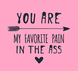 Hand drawn Fashion Illustration Romantic arrow, heart and quote. Creative ink art work. Actual vector drawing of Holiday things. Happy Valentine's Day set and text YOU ARE MY FAVORITE PAIN IN THE ASS