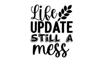 Life-update-still-a-mess, Vector typography for funny t-shirt design, posters, cards, buttons, stickers, decals, wall art
