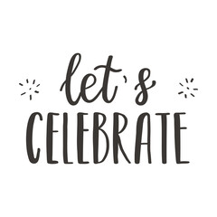 A handwritten phrase - Let's celebrate. Hand lettering. A phrase for postcards for Valentine's Day, birthday, and other holidays. Black and white vector silhouette isolated on a white background.