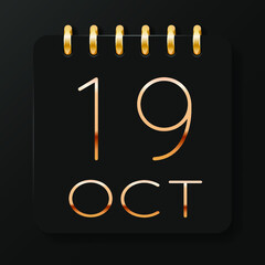 19 day of the month. October. Luxury calendar daily icon. Date day week Sunday, Monday, Tuesday, Wednesday, Thursday, Friday, Saturday. Gold text. Black background. Vector illustration.