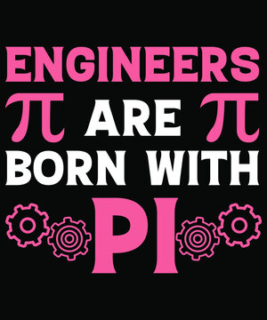 engineers are born with pi day tshirt design