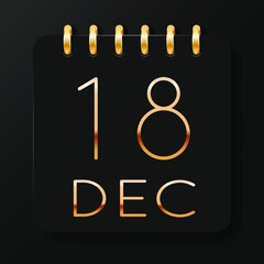 18 day of the month. December. Luxury calendar daily icon. Date day week Sunday, Monday, Tuesday, Wednesday, Thursday, Friday, Saturday. Gold text. Black background. Vector illustration.