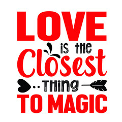 Love is the Closest Thing to Magic  – Valentine T-shirt Design Vector. Good for Clothes, Greeting Card, Poster, and Mug Design. Printable Vector Illustration.