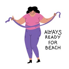 Fototapeta na wymiar Woman measuring her waist with a tape measure. Quotes Always ready for beach. Body positive and love. Proud for large physique. Isolated. Flat style in vector illustration.