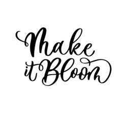 Make it bloom. Lettering Spring seasonal modern calligraphy quote.