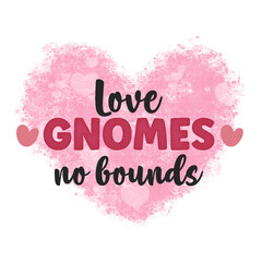 Love gnomes no bounds. Valentines day heart.