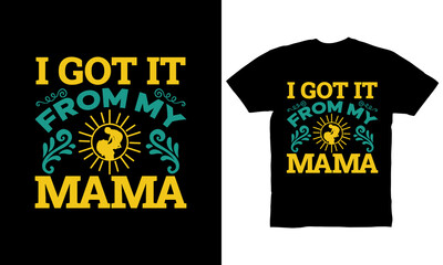 I got it from my mama t-shirt design