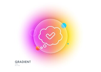Check mark line icon. Gradient blur button with glassmorphism. Approved comic sign. Speech bubble chat symbol. Transparent glass design. Approved line icon. Vector