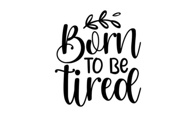 Fototapeta na wymiar Born-to-be-tired, Sarcastic quotes, Hand lettering quote isolated on white background, Vector typography for posters, cards