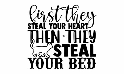 First, they steal your heart then they steal your bed- Cat t-shirt design, Hand drawn lettering phrase, Calligraphy t-shirt design, Isolated on white background, Handwritten vector sign, SVG, EPS 10
