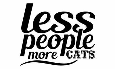 Less people more cats- Cat t-shirt design, Hand drawn lettering phrase, Calligraphy t-shirt design, Isolated on white background, Handwritten vector sign, SVG, EPS 10