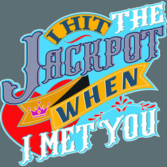 Obraz premium I HIT THE JACKPOT WHEN I MET YOU