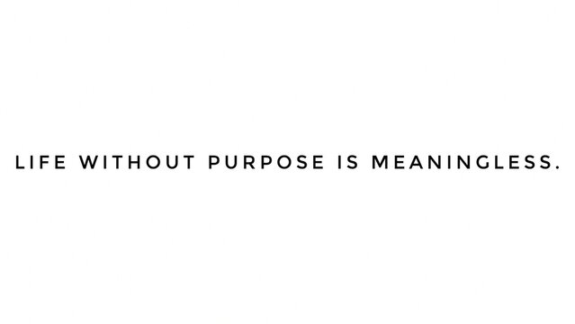 Inspirational and motivational life quote with white background- life without purpose is meaningless.