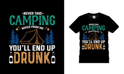 Never Take Camping Advise From Me You'll End Up Drunk T shirt, apparel, vector illustration, graphic template, print on demand, textile fabric, retro style, typography, vintage, camping t shirt design