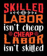 skilled labor isn't cheap labor isn't skilled t-shirt design labor t-shirt design