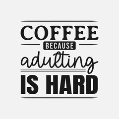 Coffee Because Adulting is Hard lettering, drink quote for tshirt, print and much more