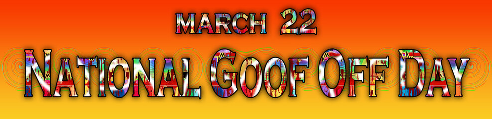 22 March, National Goof Off Day, Text Effect on Background
