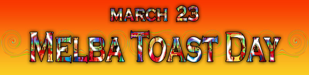 23 March, Melba Toast Day, Text Effect on Background