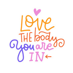 Love the body you are in - Motivation lettreing Quote. Modern calligraphy text about love yourself. Design print for t-shirt, badges, sticker, greeting card, banner. Vector hand written illustration