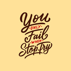 Hand lettering typography inspiration quote, you only fail when stop try