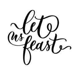 Let us feast Hand lettering quote. Lets celebrate for greeting card, poster, T shirt, banner, print invitation.