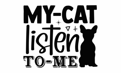 My cat listen to me- Cat t-shirt design, Hand drawn lettering phrase, Calligraphy t-shirt design, Isolated on white background, Handwritten vector sign, SVG, EPS 10