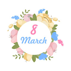 March 8 card. Floral round frame with March 8 inscription on white background. Delicate flowers in blue, pink and yellow colors. EPS8 vector illustration
