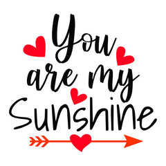 You are my sunshine, heart arrow  vector, happy valentine shirt print template, typography design for 14 February,