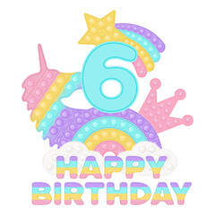 Happy 6th Birthday six years pop it topper or sublimation print for t-shirt in style a fashionable silicone toy for fidgets. Blue number, unicorn, crown and rainbow toys in pastel colors. Vector