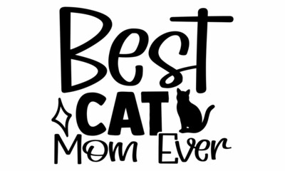 Best cat mom ever- Cat t-shirt design, Hand drawn lettering phrase, Calligraphy t-shirt design, Isolated on white background, Handwritten vector sign, SVG, EPS 10