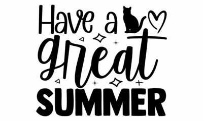 Have a great summer- Cat t-shirt design, Hand drawn lettering phrase, Calligraphy t-shirt design, Isolated on white background, Handwritten vector sign, SVG, EPS 10