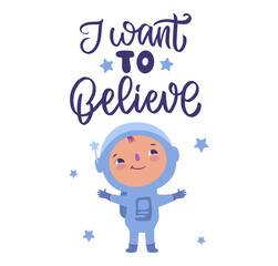 The motivational lettering quote, I want to believe. A little astronaut is good for cosmic birthday