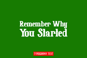 Remember Why You Started Text Lettering Typography  Motivational Quotes on Green Background