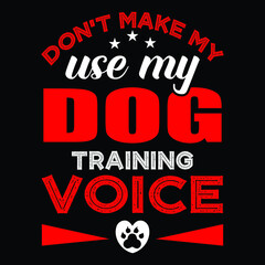 Fototapeta na wymiar Don't make my use my dog training voice t shirt design.