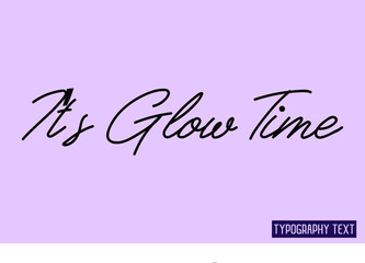  It’s Glow Time. Cursive Calligraphy Text 