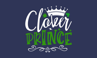 Clover prince , Hand sketched Irish celebration design, Drawn typography St. Patricks badge, green hat and shamroc, Beer festival lettering typography icon