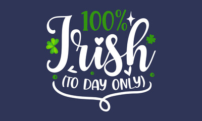 
100%-irish-(to-day-only), Hand lettering Saint Patrick's Day greetings card with clover shapes and branches vector, Beer festival lettering typography icon