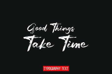 Good Things Take Time Beautiful Bold Brush Calligraphy Text idiom on Black Background