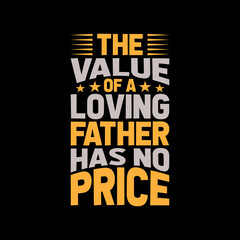 Fototapeta na wymiar the value of a loving father has no,best dad t-shirt,fanny dad t-shirts,vintage dad shirts,new dad shirts,dad t-shirt,dad t-shirt design,dad typography t-shirt design,typography t-shirt design,