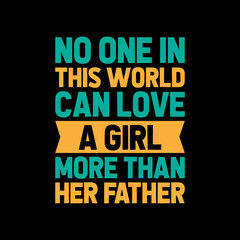 Fototapeta na wymiar no one in this world can love a girl more than her father,best dad t-shirt,fanny dad t-shirts,vintage dad shirts,new dad shirts,dad t-shirt,dad t-shirt design,