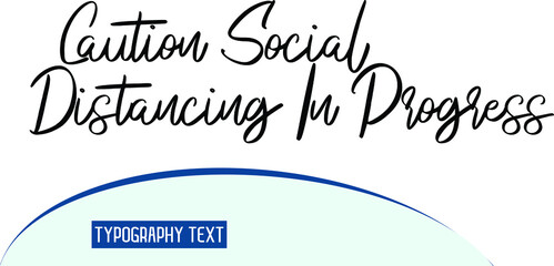Caution Social Distancing In Progress Beautiful Cursive Hand Written Alphabetical Text idiom