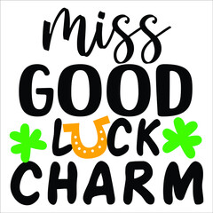Miss good luck charm, clover leaf vector,  St. Patrick's day shirt print template, typography design for vector file.