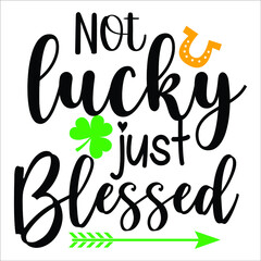 Not lucky just blessed, clover leaf vector,  St. Patrick's day shirt print template, typography design for vector file.