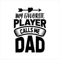 Fototapeta na wymiar my favorite player calls me dad best dad t-shirt,fanny dad t-shirts,vintage dad shirts,new dad shirts,dad t-shirt,dad t-shirt design,dad typography t-shirt design,