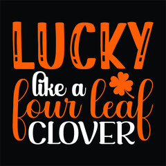 Lucky like a four leaf clover, St Patrick's Day SVG typography, print template, t-shirt design, clover leaf, Vector File EPS 10